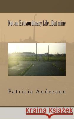 Not an Extraordinary Life....But mine Patricia Anderson 9781720641667 Createspace Independent Publishing Platform - książka