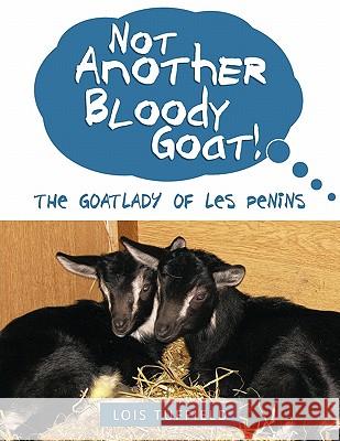 Not Another Bloody Goat!: The Goatlady of Les Penins Lois Tuffield 9781452001258 AuthorHouse - książka