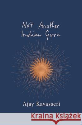 Not Another Indian Guru Ajay Kavasseri Ameya Ajay 9780646839653 Kavasseri Ajay - książka