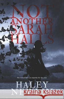 Not Another Sarah Halls: The Wicked Have No Empathy For The Pure Haley Newlin 9781641373296 New Degree Press - książka