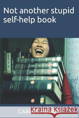 Not another stupid self-help book Carlos Ferrer 9798353699064 Independently Published - książka