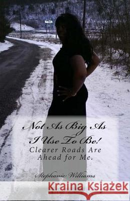 Not As Big As I Use To Be!: Clearer Roads Are Ahead for Me. Williams, Stephanie Aquilla 9781482515473 Createspace - książka