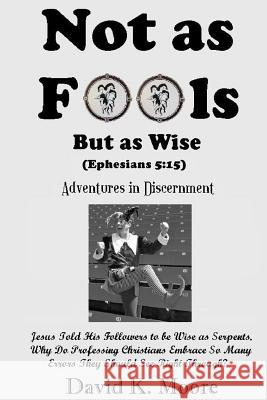 Not as Fools, But as Wise: (Adventures in Discernment) David K. Moore 9781500893279 Createspace Independent Publishing Platform - książka