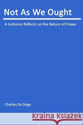 Not As We Ought: Understanding Christian Prayer St-Onge, Charles 9781452839042 Createspace - książka