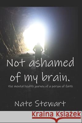 Not Ashamed Of My Brain: the mental health journey of a person of faith Stewart, Nate 9781702093576 Independently Published - książka