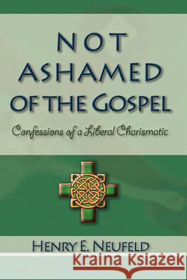 Not Ashamed of the Gospel: Confessions of a Liberal Charismatic Henry, E Neufeld 9781893729377 Energion Publications - książka