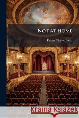 Not at Home: A Dramatic Entertainment Robert Charl Dallas 9781146463089  - książka