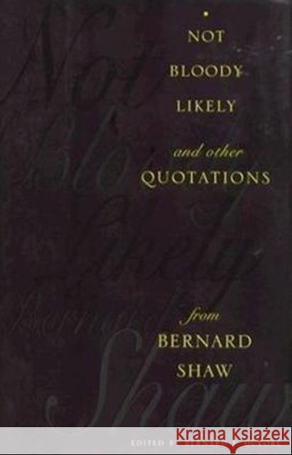 Not Bloody Likely!: And Other Quotations from Bernard Shaw Dukore, Bernard 9780231104784 Columbia University Press - książka