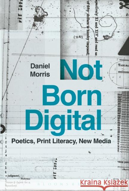 Not Born Digital: Poetics, Print Literacy, New Media Daniel Morris 9781501316708 Bloomsbury Academic - książka