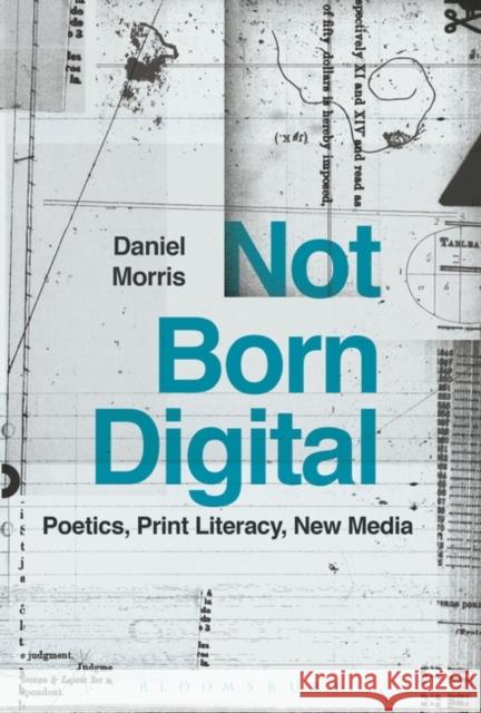 Not Born Digital: Poetics, Print Literacy, New Media Daniel Morris 9781501339417 Bloomsbury Academic - książka