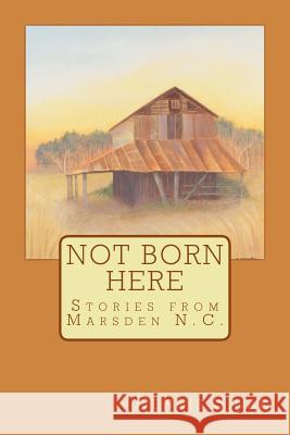 Not Born Here: Stories from Marsden N.C. Dennis Sinar 9780991006816 Knowledgeworks123 - książka