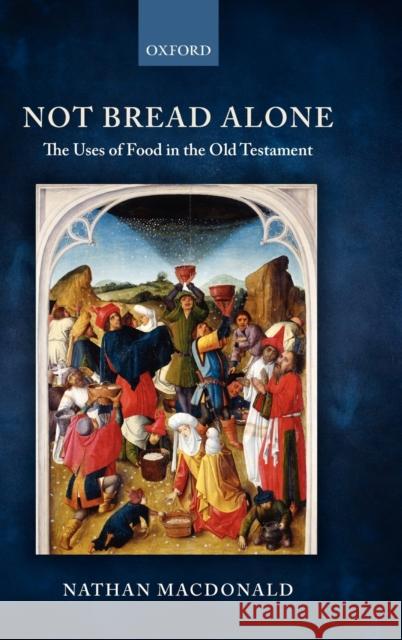 Not Bread Alone: The Uses of Food in the Old Testament MacDonald, Nathan 9780199546527 OXFORD UNIVERSITY PRESS - książka