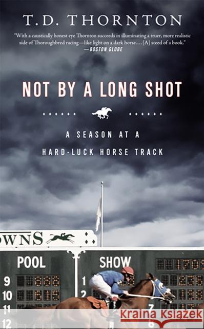 Not by a Long Shot: A Season at a Hard Luck Horse Track Thornton, T. D. 9781586485665 PublicAffairs - książka