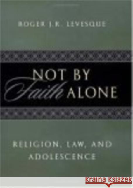 Not by Faith Alone: Religion, Law, and Adolescence Roger J. R. Levesque 9780814751824 New York University Press - książka