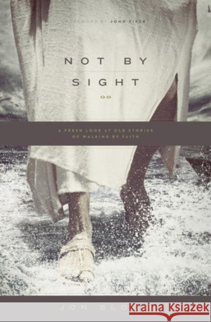 Not by Sight: A Fresh Look at Old Stories of Walking by Faith Bloom, Jon 9781433535932 Crossway Books - książka