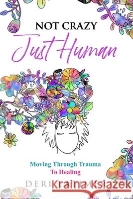 Not Crazy, Just Human: Moving Through Trauma To Healing Deri Latimer, Ali Howorth 9781989078754 Wood Dragon Books - książka