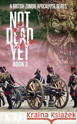 Not Dead Yet: A British Zombie Apocalypse Series - Book 3 K. Bartholomew 9781692818623 Independently Published - książka
