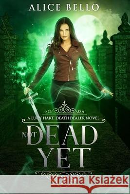 Not Dead Yet: A Lucy Hart, DEATHDEALER Novel (Book Two) Bello, Alice 9781728635545 Independently Published - książka