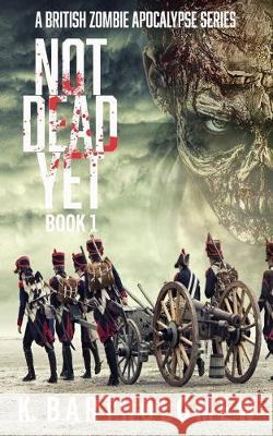 Not Dead Yet: A Zombie Apocalypse Series - Book 1 K. Bartholomew 9781692789138 Independently Published - książka