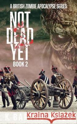 Not Dead Yet: A Zombie Apocalypse Series - Book 2 K. Bartholomew 9781692812805 Independently Published - książka