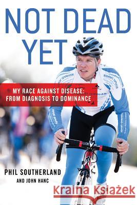 Not Dead Yet: My Race Against Disease: From Diagnosis to Dominance Southerland, Phil 9781250006998 St. Martin's Griffin - książka