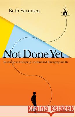 Not Done Yet – Reaching and Keeping Unchurched Emerging Adults Beth Seversen 9780830841578 InterVarsity Press - książka