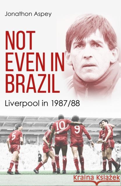 Not Even in Brazil: Liverpool in 1987/88 Jonathon Aspey 9781801509602 Pitch Publishing Ltd - książka