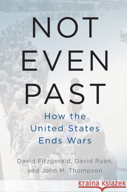 Not Even Past: How the United States Ends Wars David Fitzgerald David Ryan John M. Thompson 9781789202250 Berghahn Books - książka