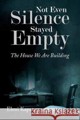 Not Even Silence Stayed Empty: The House We Are Building Eleni Kapatou 9781968667313 Prime Seven Media - książka