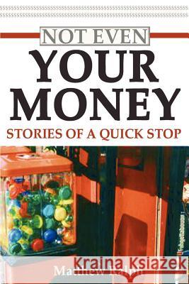 Not Even Your Money: Stories of a Quick Stop Ralph, Matthew 9780595271221 Authors Choice Press - książka