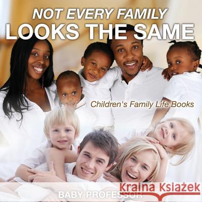 Not Every Family Looks the Same- Children's Family Life Books Baby Professor   9781541903739 Baby Professor - książka