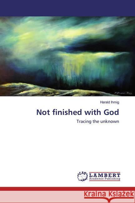 Not finished with God : Tracing the unknown Ihmig, Harald 9786200572127 LAP Lambert Academic Publishing - książka