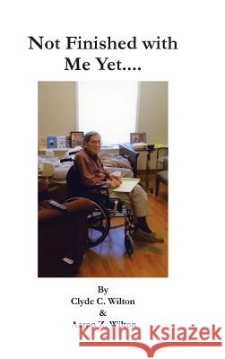 Not Finished with Me Yet.... Clyde C Wilton, Aaron Z Wilton 9781490785431 Trafford Publishing - książka