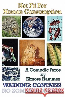 Not Fit For Human Consumption: A Comedic Farce Hammes, Elmore 9781449554095 Createspace - książka