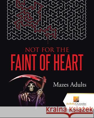 Not For the Faint of Heart: Mazes Adults Activity Crusades 9780228221258 Activity Crusades - książka