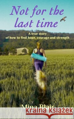 Not for the last time: A true story of how to find hope, courage and strength Blair, Mina 9798732511727 Independently published - książka