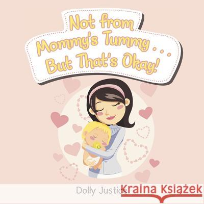 Not from Mommy's Tummy . . . But That's Okay! Dolly Justice 9781512784336 WestBow Press - książka