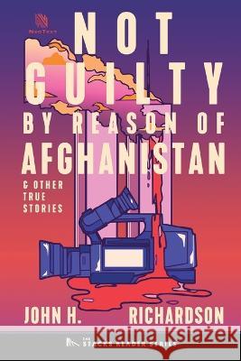 Not Guilty by Reason of Afghanistan: And Other True Stories John H. Richardson 9781958861004 Sager Group LLC - książka