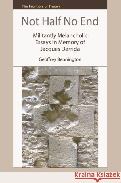 Not Half No End: Militantly Melancholic Essays in Memory of Jacques Derrida Geoffrey Bennington 9780748639854 Edinburgh University Press - książka
