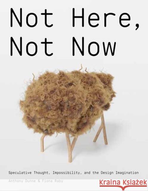 Not Here, Not Now: Speculative Thought, Impossibility, and the Design Imagination Fiona Raby 9780262049665 MIT Press - książka