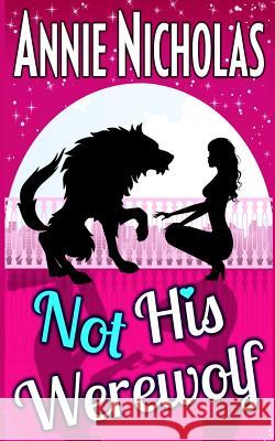 Not His Werewolf: Wolf Shifter Romance Annie Nicholas 9781981242283 Createspace Independent Publishing Platform - książka