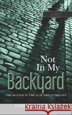 Not in my Backyard Kelly, James S. 9781475180077 Createspace - książka