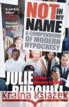 Not in My Name : A Compendium of Modern Hypocrisy Julie Burchill Chas Newkey-Burden 9780753516850 VIRGIN BOOKS