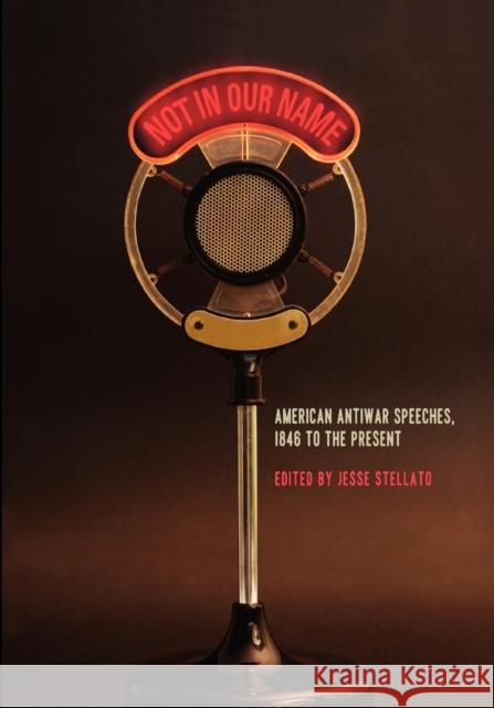 Not in Our Name: American Antiwar Speeches, 1846 to the Present Stellato, Jesse 9780271048697 Penn State University Press - książka