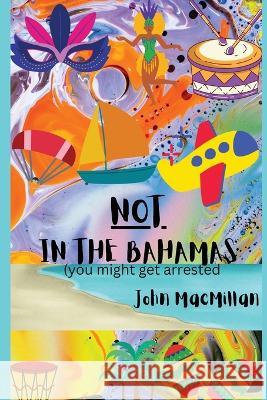 NOT in the Bahamas (You Might Get Arrested) John MacMillan 9781088080924 John MacMillan - książka