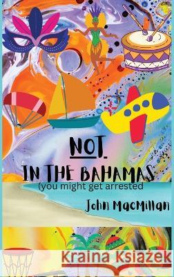 NOT in the Bahamas (You Might Get Arrested) John MacMillan 9781088081112 John MacMillan - książka