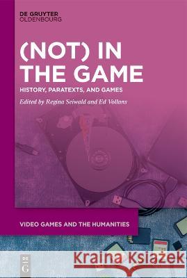(Not) in the Game: History, Paratexts, and Games Regina Seiwald Ed Vollans 9783110737691 Walter de Gruyter - książka