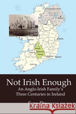 Not Irish Enough: Anglo-Irish Family's Three Centuries in Ireland Sara Day 9781734865974 New Academia Publishing, LLC - książka
