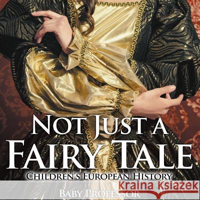 Not Just a Fairy Tale Children's European History Baby Professor   9781541903562 Baby Professor - książka