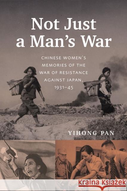 Not Just a Man's War: Chinese Women's Memories of the War of Resistance Against Japan, 1931-45 Yihong Pan 9780774870368 University of British Columbia Press - książka